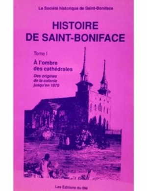 Histoire de Saint-Boniface, Tome I : À l'ombre des cathédrales